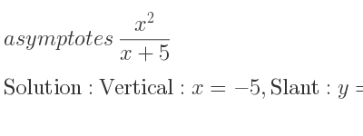 The asymptotes of (x^2)/(x+5) is Vertical: x=-5,Slant: y=x-5